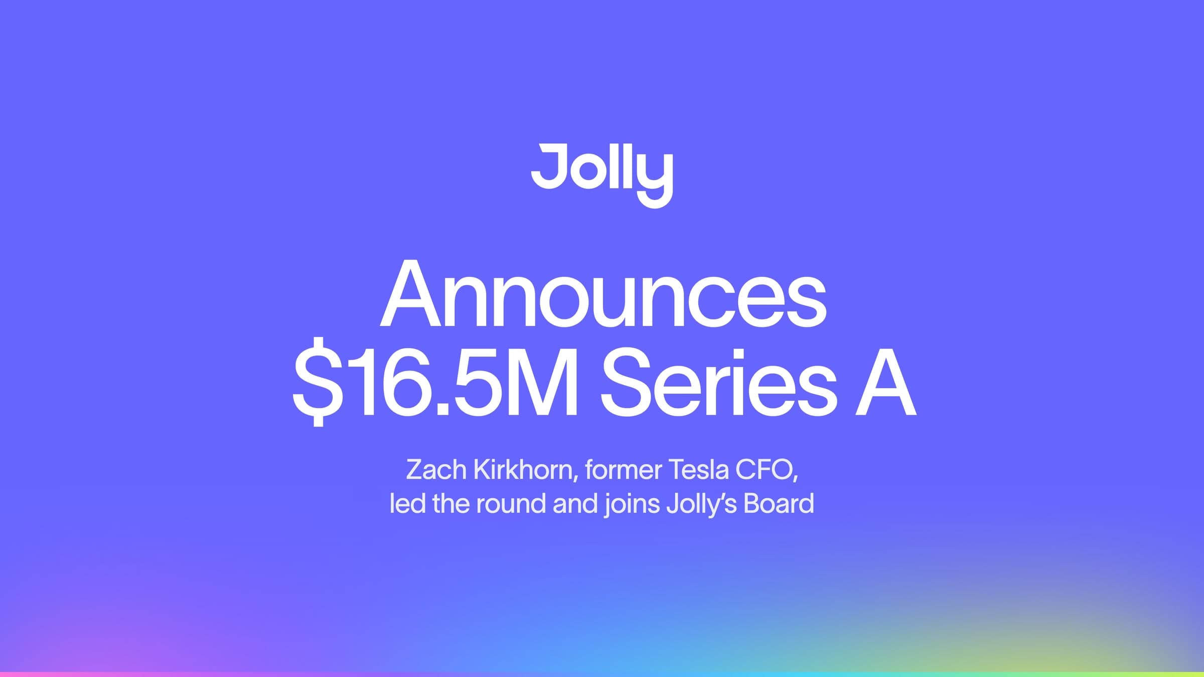Jolly announcement card: the Jolly wordmark over “Announces $16.5M Series A”, with “Zach Kirkhorn, former Tesla CFO, led the round and joins Jolly’s Board” beneath it, on a violet ground washed with pastel spectrum colour along the lower edge.